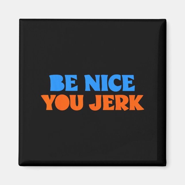 Be nice you jerk funny bold quote  magnet (Front)