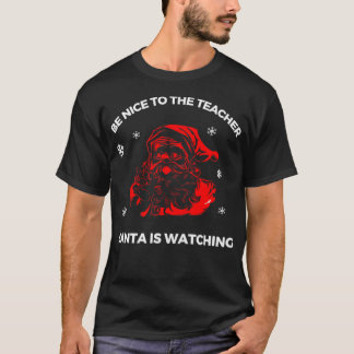 Be Niceto The Teacher Santa Is Watching T-Shirt