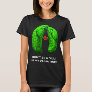 Be no Dill Be my Valentine s Day Valentine s Cucum T-Shirt