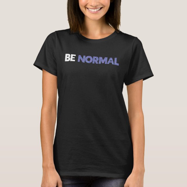 Be Normal 3d Artist Texturing Rendering Artist T-Shirt (Front)