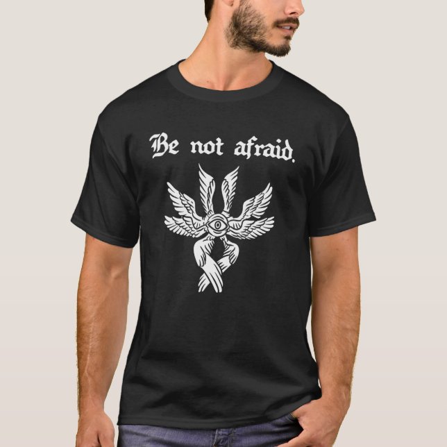Be Not Afraid Biblically Accurate Angel Seraphim T-Shirt (Front)