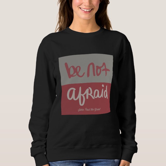 Be not afraid sweatshirt (Front)