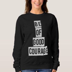 Be Of Good Courage Inspirational Religious Christi Sweatshirt