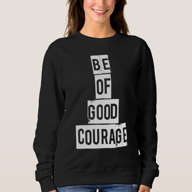 Be Of Good Courage Inspirational Religious Christi Sweatshirt (Front)