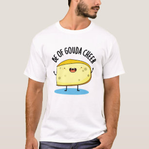 Be Of Gouda Cheer Funny Cheese Pun   T-Shirt