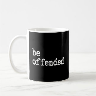 Be Offended Quote Coffee Mug