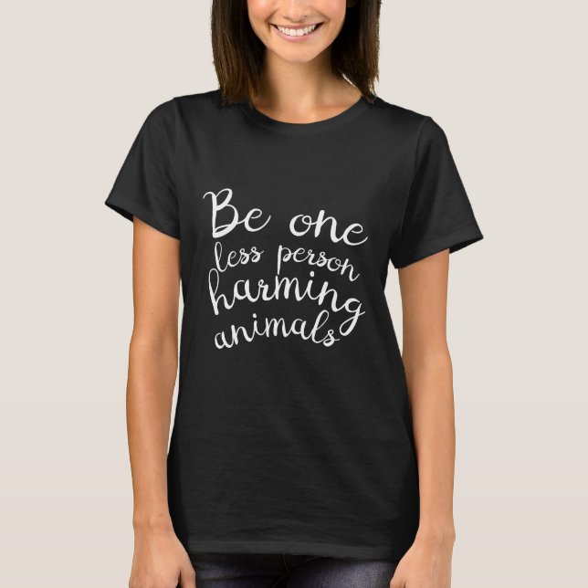 Be One Less Person Harming Animals Vegan T-Shirt (Front)
