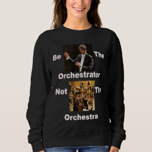 Be Orchestrator Not Orchestra Sweatshirt