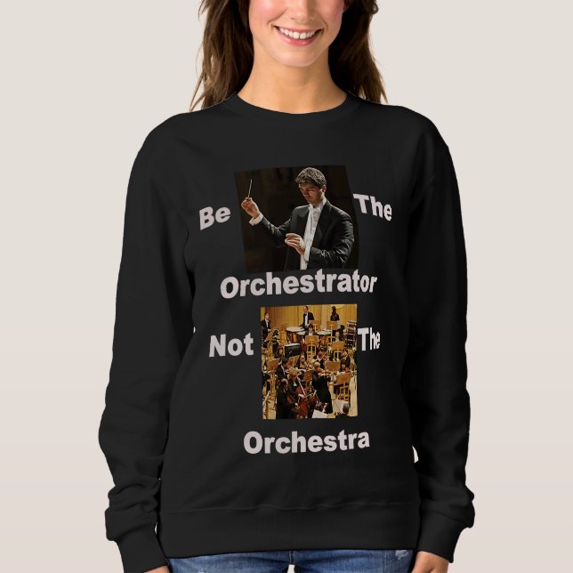 Be Orchestrator  Not Orchestra Sweatshirt (Front)