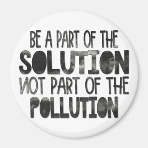 Be part of the solution not part of the pollution magnet