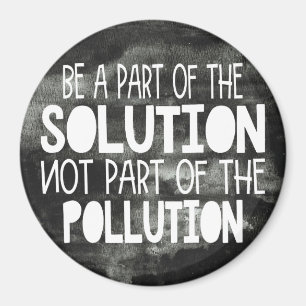 Be part of the solution not part of the pollution magnet