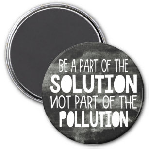 Be part of the solution not part of the pollution magnet