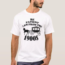 Be Patient I'm From The 1900s