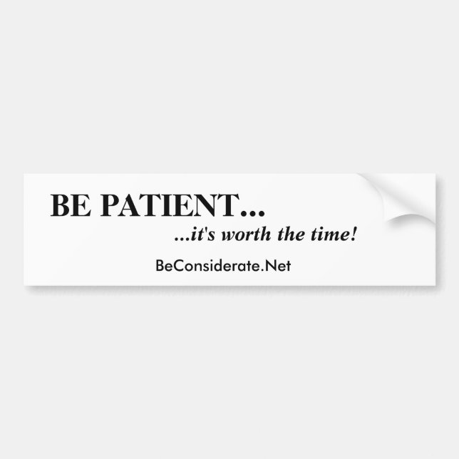 BE PATIENT..., ...it's worth the time!, BeConsi... Bumper Sticker (Front)
