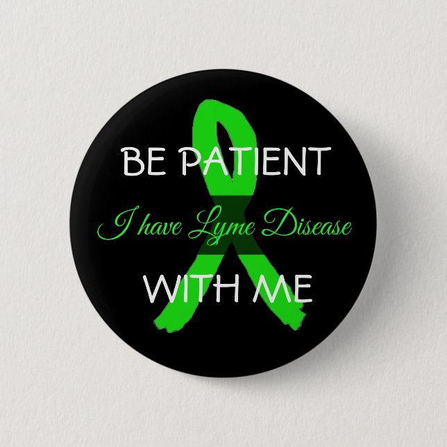 Be Patient with Me, I have Lyme Disease Button (Front)