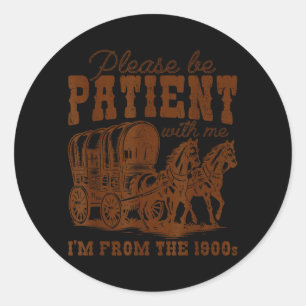 Be Patient with Me Im from The 1900s Fathers Day Classic Round Sticker