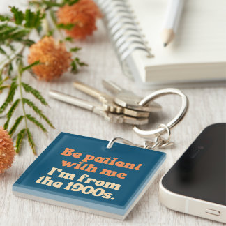 Be patient with me I'm from the 1900s Key Ring