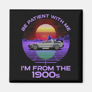 Be Patient With Me, I'm From The 1900s Magnet