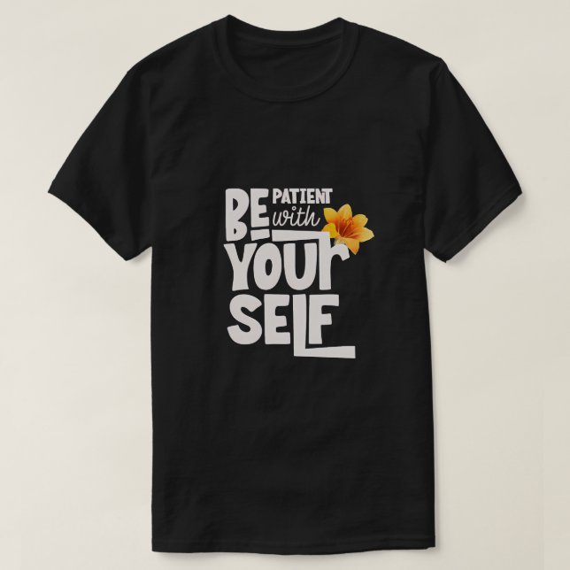 Be Patient with Yourself - Inspirational Typograph T-Shirt (Design Front)