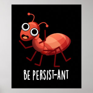 Be Persist-ant Funny Ant Pun Dark BG Poster