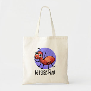 Be Persist-ant Funny Ant Pun Tote Bag