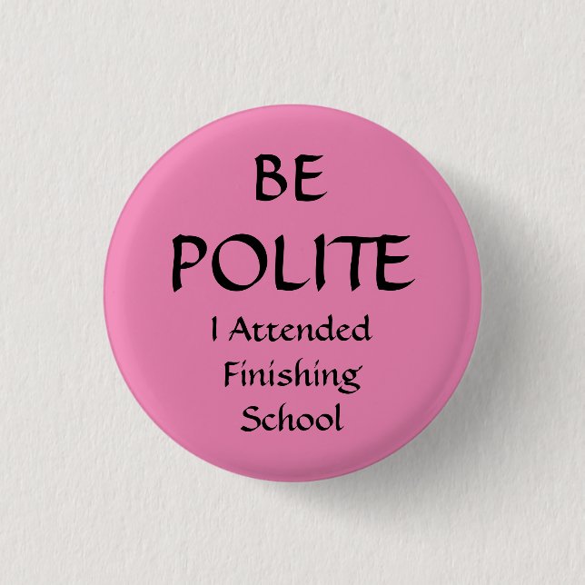 BE POLITE - I Attended Finishing School Pin Badge (Front)