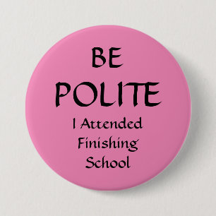 BE POLITE - I Attended Finishing School Pin Badge