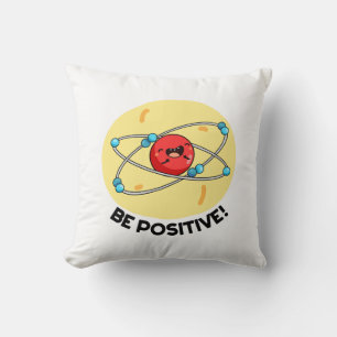 Be Positive Funny Physics Atom Pun  Cushion
