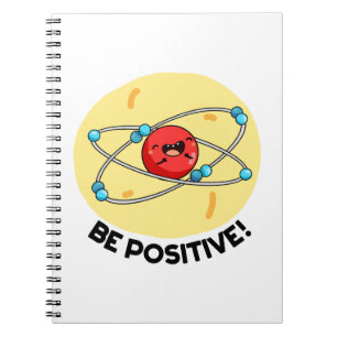 Be Positive Funny Physics Atom Pun Notebook