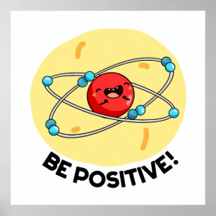 Be Positive Funny Physics Atom Pun  Poster