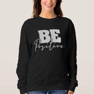 Be Positive Motivational Inspiration Mindfulness C Sweatshirt