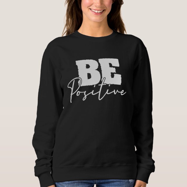 Be Positive Motivational Inspiration Mindfulness C Sweatshirt (Front)