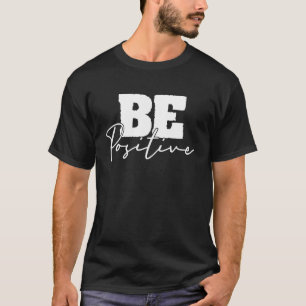 Be Positive Motivational Inspiration Mindfulness C T-Shirt