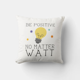 Be Positive No Matter Watt Cushion