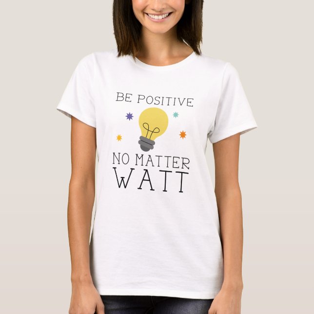 Be Positive No Matter Watt T-Shirt (Front)