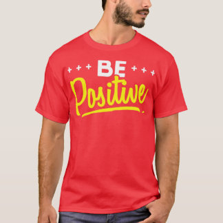 Be Positive Positive motivational design T-Shirt