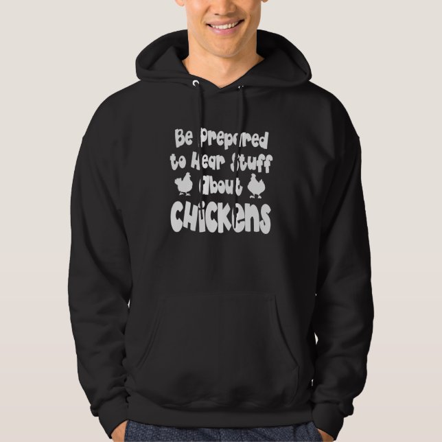 Be Prepared to Hear Stuff About Chickens  Farmer Hoodie (Front)