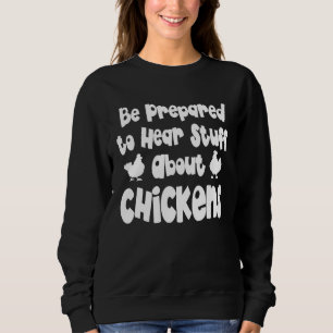 Be Prepared to Hear Stuff About Chickens Farmer Sweatshirt