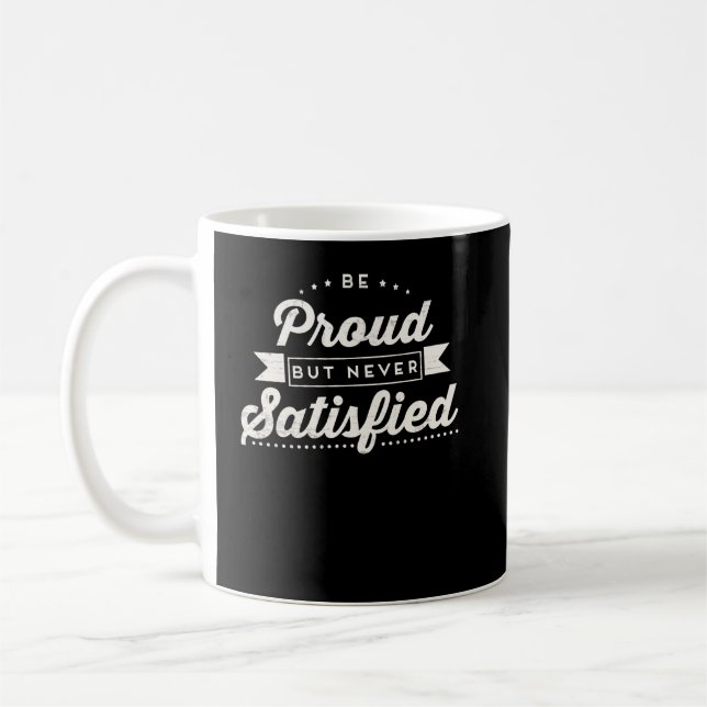 Be Proud But Never Satisfied Motivational Coffee Mug (Left)