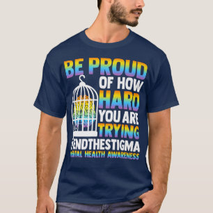 BE PROUD OF HOW HARD YOU ARE TRYING MENTAL HEALTH  T-Shirt