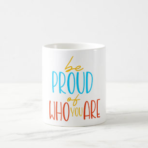 Be Proud of Who You Are Coffee Mug