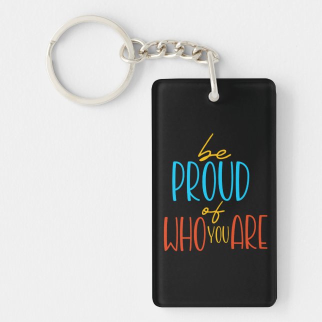 Be Proud of Who You Are Key Ring (Front)