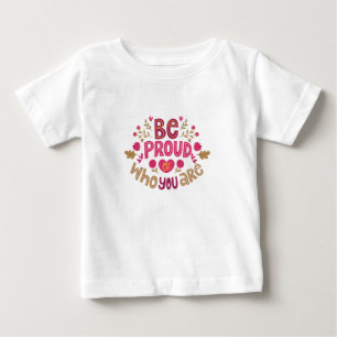 Be Proud of Who You Are – Positive Floral Typograp Baby T-Shirt