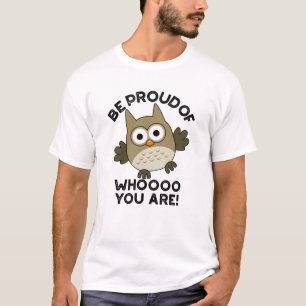 Be Proud Of Whooo You Are Funny Owl Pun  T-Shirt