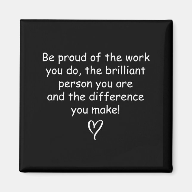 Be Proud Of Your Work Sitive Quote Gift  Magnet (Front)