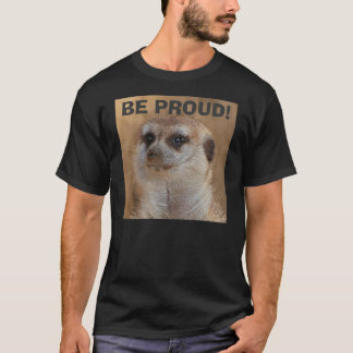 BE PROUD! T-Shirt