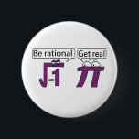 Be Rational! Get Real! 6 Cm Round Badge<br><div class="desc">Be Rational! Get Real!</div>