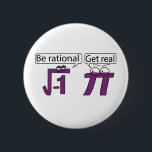Be Rational! Get Real! 6 Cm Round Badge<br><div class="desc">Be Rational! Get Real!</div>