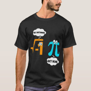 Be Rational Get Real Math  Student Teacher  Pi Day T-Shirt