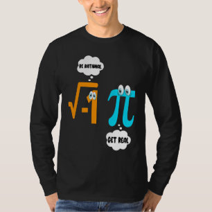 Be Rational Get Real Math Student Teacher Pi Day T-Shirt